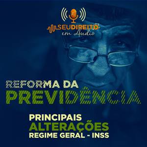 Reforma da Previdência - Principais Alterações - Regime Geral - INSS