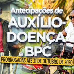 Antecipações de Auxílio-doença e BPC - Prorrogadas até 31 de outubro de 2020.